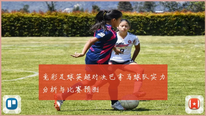 竞彩足球英超对决巴拿马球队实力分析与比赛预测